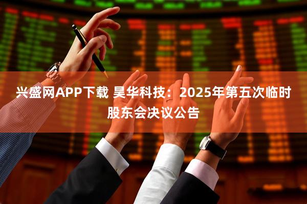 兴盛网APP下载 昊华科技：2025年第五次临时股东会决议公告