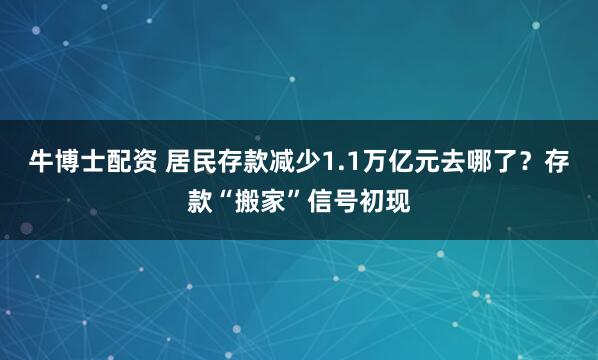 牛博士配资 居民存款减少1.1万亿元去哪了？存款“搬家”信号初现