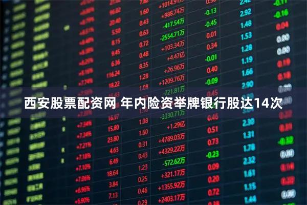 西安股票配资网 年内险资举牌银行股达14次